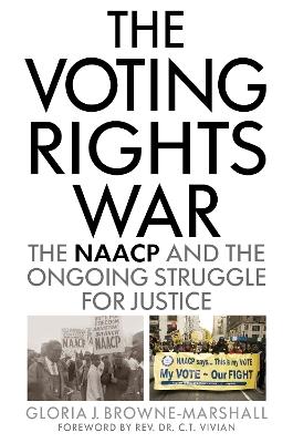 The Voting Rights War: The NAACP and the Ongoing Struggle for Justice - Gloria J. Browne-Marshall - cover