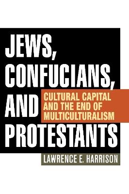 Jews, Confucians, and Protestants: Cultural Capital and the End of Multiculturalism - Lawrence E. Harrison - cover