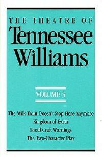 The Theatre of Tennessee Williams Volume V: The Milk Train Doesn't Stop Here Anymore, Kingdom of Earth, Small Craft Warnings, The Two-Character Play - Tennessee Williams - cover