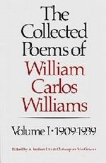 The Collected Poems of William Carlos Williams: 1909-1939