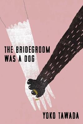 The Bridegroom Was a Dog - Yoko Tawada - cover