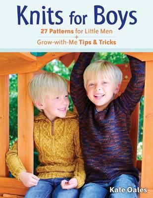 Knits for Boys: 27 Patterns for Little Men + Grow-with-Me Tips & Tricks - Kate Oates - cover