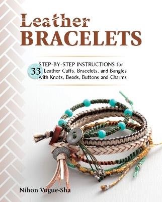 Leather Bracelets: Step-By-Step Instructions for 33 Leather Cuffs, Bracelets and Bangles with Knots, Beads, Buttons and Charms - Nihon Vogue - cover