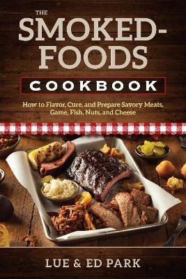 The Smoked-Foods Cookbook: How to Flavor, Cure, and Prepare Savory Meats, Game, Fish, Nuts, and Cheese - Lue Park,Ed Park - cover