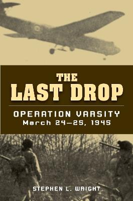 The Last Drop: Operation Varsity, March 24-25, 1945 - Stephen L. Wright - cover