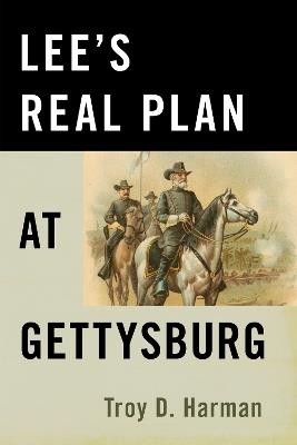 Lee's Real Plan at Gettysburg - Troy D. Harman - cover