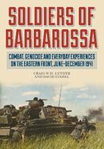 Soldiers of Barbarossa: Combat, Genocide, and Everyday Experiences on the Eastern Front, June–December 1941