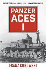 Panzer Aces I: Battle Stories of German Tank Commanders in WWII