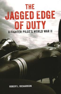 The Jagged Edge of Duty: A Fighter Pilot's World War II - Robert Richardson - cover