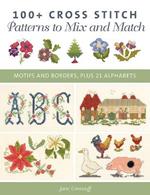 100+ Cross Stitch Patterns to Mix and Match: Motifs and Borders, Plus 21 Alphabets