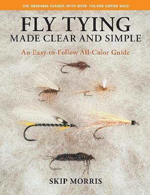 Fly Tying Made Clear and Simple: An Easy-to-Follow All-Color Guide - Skip Morris - cover