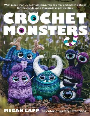 Crochet Monsters: With more than 35 body patterns and options for horns, limbs, antennae and so much more, you can mix and match options for thousands upon thousands of possibilities! - Megan Lapp - cover