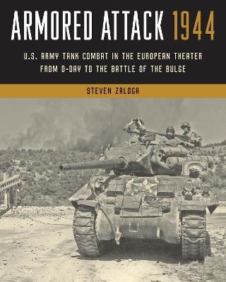 Armored Attack 1944: U.S. Army Tank Combat in the European Theater from D-Day to the Battle of the Bulge - Steven Zaloga - cover
