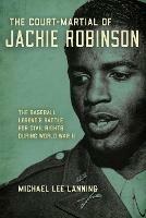 The Court-Martial of Jackie Robinson: The Baseball Legend's Battle for Civil Rights during World War II