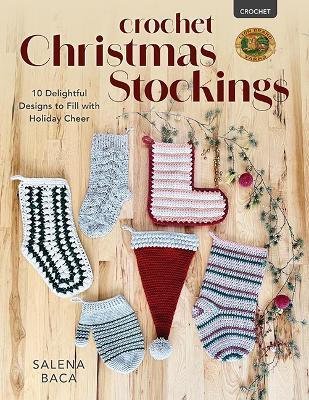 Crochet Christmas Stockings: 10 Delightful Designs to Fill with Holiday Cheer - Salena Baca - cover