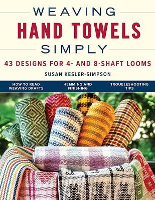 Weaving Hand Towels Simply: 43 Designs for 4- and 8-Shaft Looms - Susan Kesler-Simpson - cover
