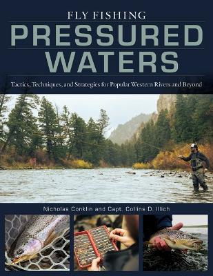 Fly Fishing Pressured Waters: Tactics, Techniques, and Strategies for Popular Western Rivers and Beyond - Nicholas Conklin,Collins Illich - cover
