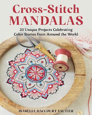 Cross-Stitch Mandalas: 20 Unique Projects Celebrating Color Stories from Around the World - Isabelle Haccourt Vautier - cover
