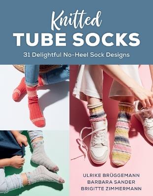 Knitted Tube Socks: 31 Delightful No-Heel Sock Designs - Ulrike Bruggemann,Barbara Sander,Brigitte Zimmermann - cover