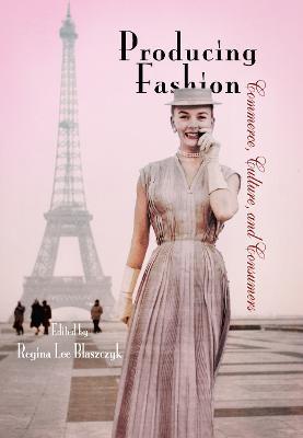 Producing Fashion: Commerce, Culture, and Consumers - cover