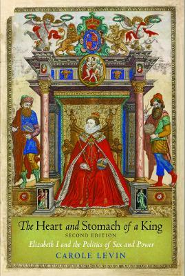 The Heart and Stomach of a King: Elizabeth I and the Politics of Sex and Power - Carole Levin - cover