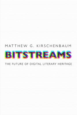 Bitstreams: The Future of Digital Literary Heritage - Matthew G. Kirschenbaum - cover