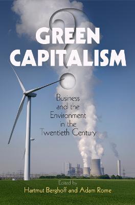 Green Capitalism?: Business and the Environment in the Twentieth Century - cover