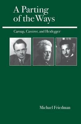 A Parting of the Ways: Carnap, Cassirer, and Heidegger - Michael Friedman - cover