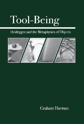 Tool-Being: Heidegger and the Metaphysics of Objects - Graham Harman - cover