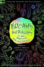 Rick and Morty and Philosophy: In the Beginning Was the Squanch