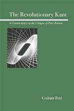The Revolutionary Kant: A Commentary on the Critique of Pure Reason