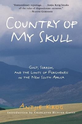 Country of My Skull: Guilt, Sorrow, and the Limits of Forgiveness in the New South Africa - Antjie Krog - cover