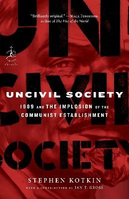 Uncivil Society: 1989 and the Implosion of the Communist Establishment - Stephen Kotkin - cover