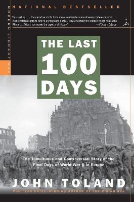 The Last 100 Days: The Tumultuous and Controversial Story of the Final Days of World War II in Europe - John Toland - cover