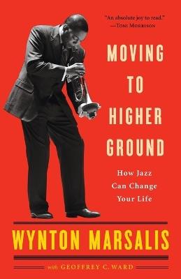 Moving to Higher Ground: How Jazz Can Change Your Life - Wynton Marsalis,Geoffrey Ward - cover
