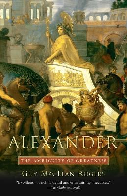 Alexander: The Ambiguity of Greatness - Guy Maclean Rogers - cover