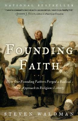 Founding Faith: How Our Founding Fathers Forged a Radical New Approach to Religious Liberty - Steven Waldman - cover