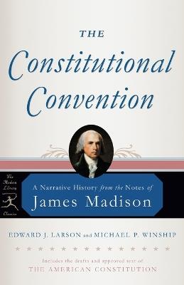 The Constitutional Convention: A Narrative History from the Notes of James Madison - James Madison,Edward J. Larson,Michael P. Winship - cover