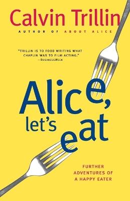 Alice, Let's Eat: Further Adventures of a Happy Eater - Calvin Trillin - cover