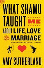 What Shamu Taught Me About Life, Love, and Marriage: Lessons for People from Animals and Their Trainers