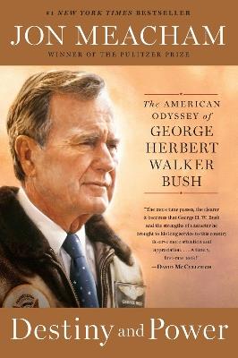 Destiny and Power: The American Odyssey of George Herbert Walker Bush - Jon Meacham - cover