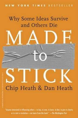 Made to Stick: Why Some Ideas Survive and Others Die - Chip Heath,Dan Heath - cover