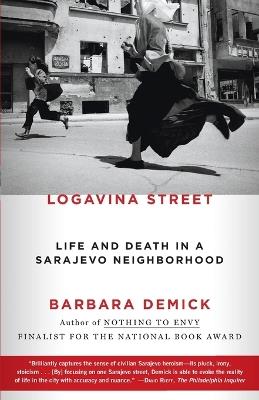 Logavina Street: Life and Death in a Sarajevo Neighborhood - Barbara Demick - cover