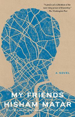 My Friends: A Novel - Hisham Matar - cover