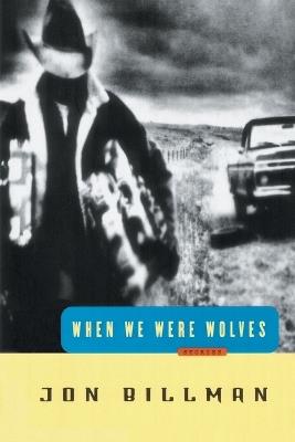 When We Were Wolves: Stories - Jon Billman - cover