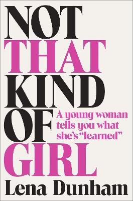 Not That Kind of Girl: A Young Woman Tells You What She's "Learned" - Lena Dunham - cover
