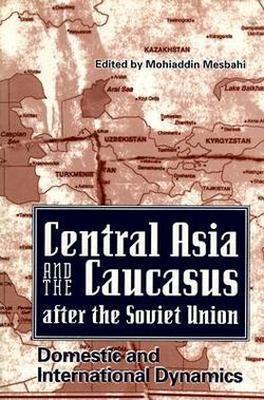 Central Asia and the Caucasus After the Soviet Union: Domestic and International Dynamics - cover