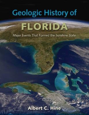 Geologic History of Florida: Major Events that Formed the Sunshine State - Albert C. Hine - cover