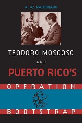 Teodoro Moscoso and Puerto Rico's Operation Bootstrap - Alex W. Maldonado - cover