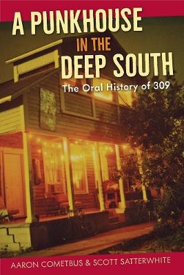 A Punkhouse in the Deep South: The Oral History of 309 - Aaron Cometbus,Scott Satterwhite - cover